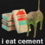 I eat cement