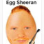 Egg Sheeran