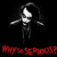 WHY SO SERIOUS ???